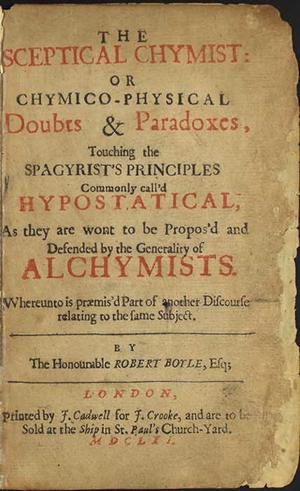 The Sceptical Chymist / or Chymico-Physical Doubts & Paradoxes, Touching the Spagyrist's Principles Commonly call'd Hypostatical; As they are wont to be Propos'd and Defended by the Generality of Alchymists. Whereunto is præmis'd Part of another Discourse relating to the same Subject.